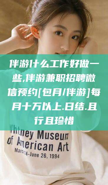 中山伴游什么工作好做一些,伴游兼职招聘微信预约[包月/伴游]每月十万以上.日结.且行且珍惜