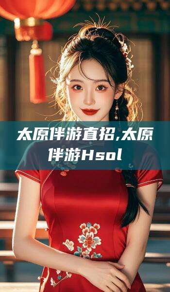 中山太原伴游直招,太原伴游Hsol