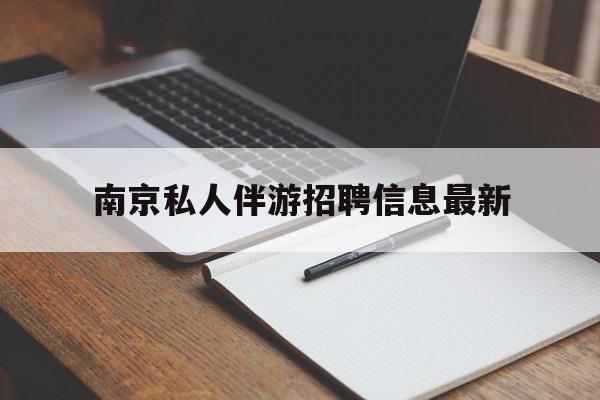 中山南京仙林湖附近夜班兼职吗最新消息最新资讯（谁能告诉我哪里有中山南京私人伴游招聘信息最新？）